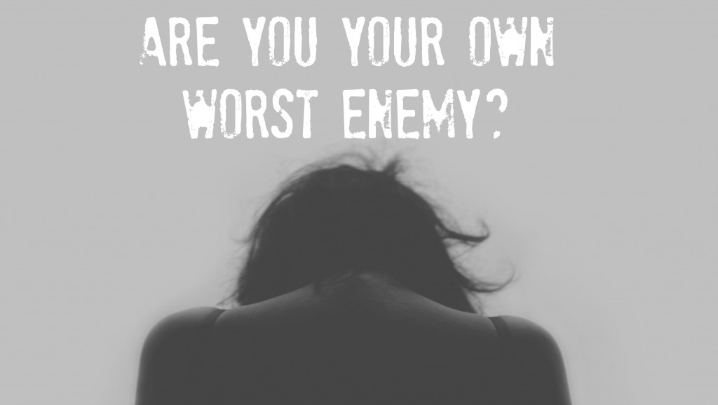 You are your own enemy