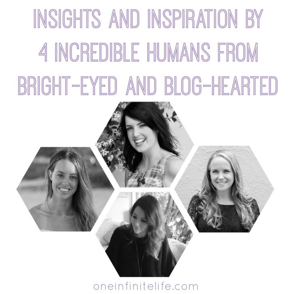 Insights and inspiration by 4 incredible humans from Bright-Eyed and Blog-Hearted http://oneinfinitelife.com/bright-eyed-and-blog-hearted-interview/