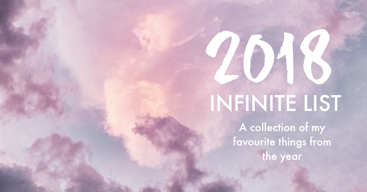 2018 Infinite List: A collection of my favourite things from the year